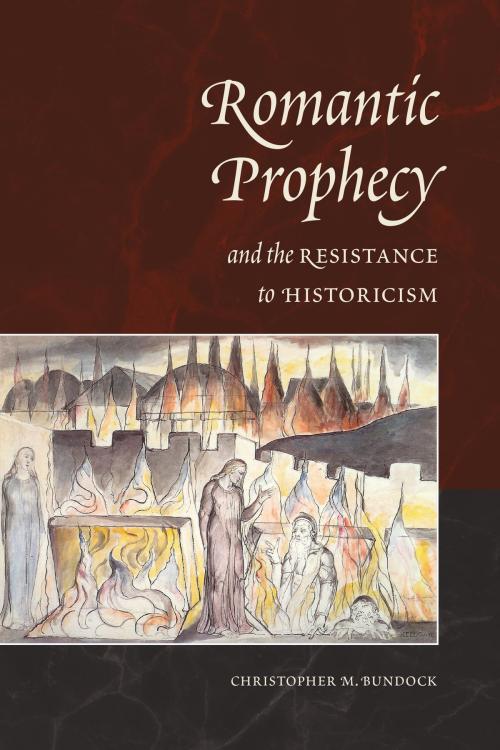 Cover of the book Romantic Prophecy and the Resistance to Historicism by Christopher Bundock, University of Toronto Press, Scholarly Publishing Division