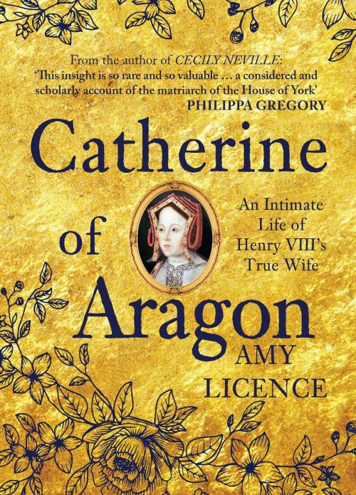 Cover of the book Catherine of Aragon by Amy Licence, Amberley Publishing