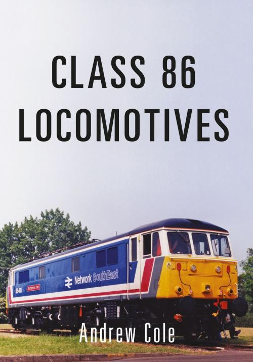 Cover of the book Class 86 Locomotives by Andrew Cole, Amberley Publishing