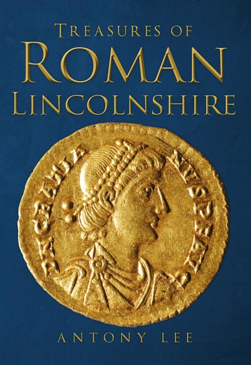 Cover of the book Treasures of Roman Lincolnshire by Antony Lee, Amberley Publishing