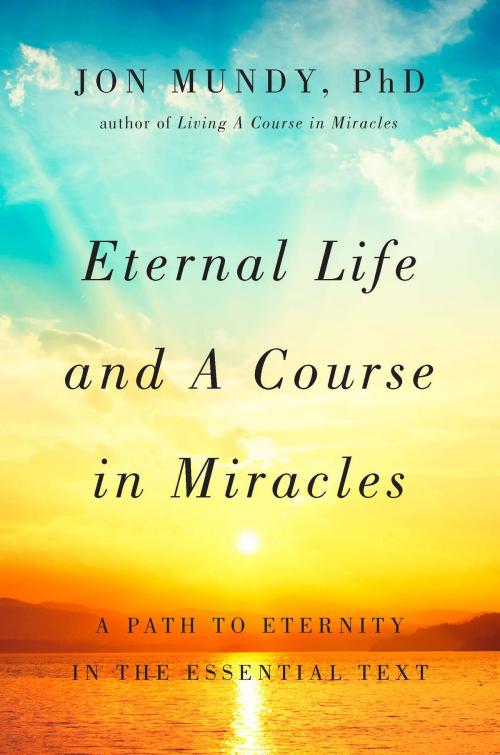 Cover of the book Eternal Life and A Course in Miracles by Jon Mundy, PhD, Sterling Ethos