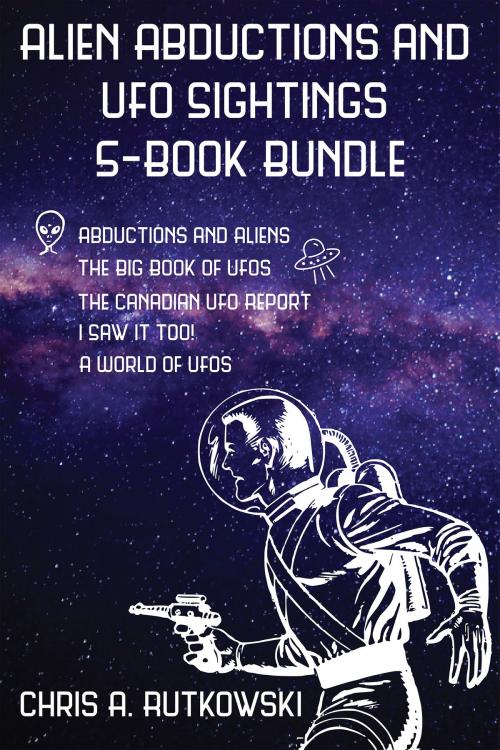 Cover of the book Alien Abductions and UFO Sightings 5-Book Bundle by Chris A. Rutkowski, Dundurn