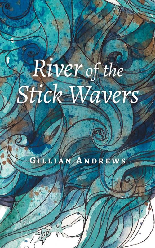 Cover of the book River of the Stick Wavers by Gillian Andrews, FriesenPress