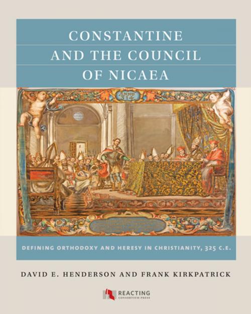 Cover of the book Constantine and the Council of Nicaea by David E. Henderson, Frank Kirkpatrick, Reacting Consortium Press