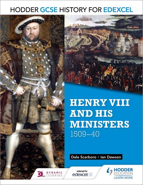 Cover of the book Hodder GCSE History for Edexcel: Henry VIII and his ministers, 1509-40 by Dale Scarboro, Ian Dawson, Hodder Education