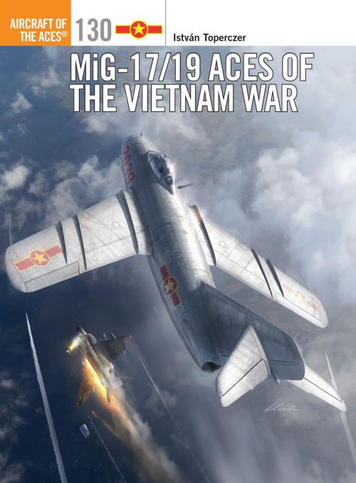 Cover of the book MiG-17/19 Aces of the Vietnam War by Gareth Hector, Dr István Toperczer, Bloomsbury Publishing