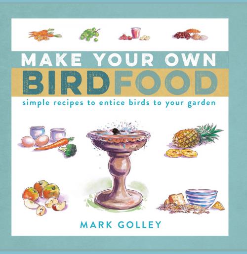 Cover of the book Make Your Own Bird Food by Mark Golley, Bloomsbury Publishing