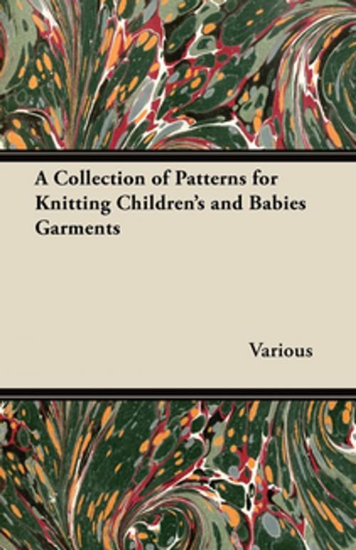 Cover of the book A Collection of Patterns for Knitting Children's and Babies Garments by Various Authors, Read Books Ltd.