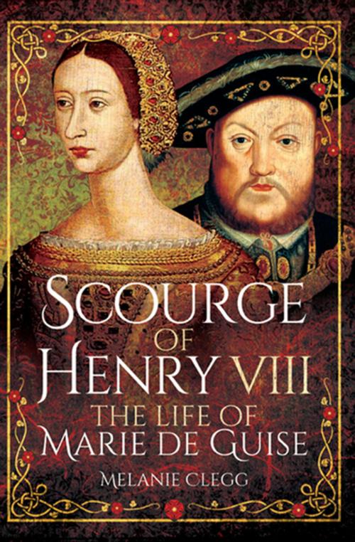 Cover of the book Scourge of Henry VIII by Melanie Clegg, Pen & Sword Books