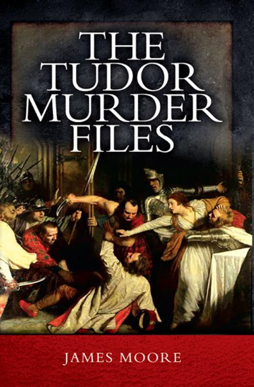 Cover of the book The Tudor Murder Files by James Moore, Pen and Sword