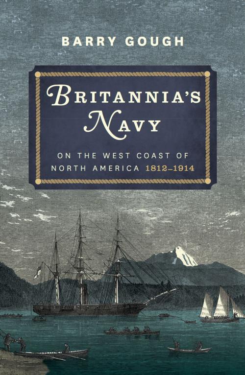 Cover of the book Britannia's Navy on the West Coast of North America 1812 – 1914 by Barry Gough, Pen and Sword