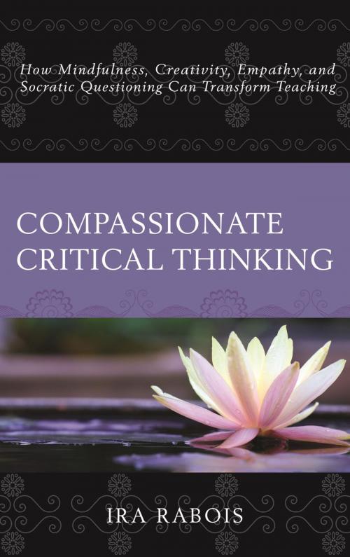 Cover of the book Compassionate Critical Thinking by Ira Rabois, Rowman & Littlefield Publishers