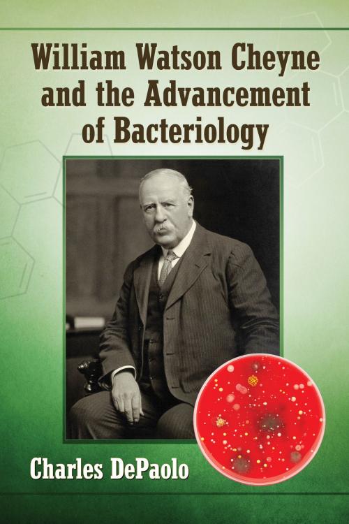 Cover of the book William Watson Cheyne and the Advancement of Bacteriology by Charles DePaolo, McFarland & Company, Inc., Publishers