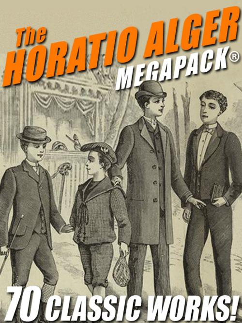 Cover of the book The Horatio Alger MEGAPACK®: 70 Classic Works by Horatio Alger, Wildside Press LLC