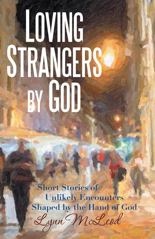 Cover of the book Loving Strangers by God by Lynn McLeod, Archway Publishing