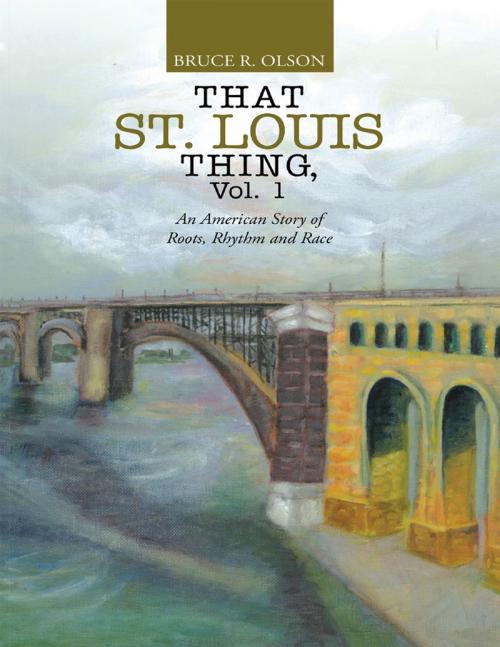 Cover of the book That St. Louis Thing, Vol. 1: An American Story of Roots, Rhythm and Race by Bruce R. Olson, Lulu Publishing Services