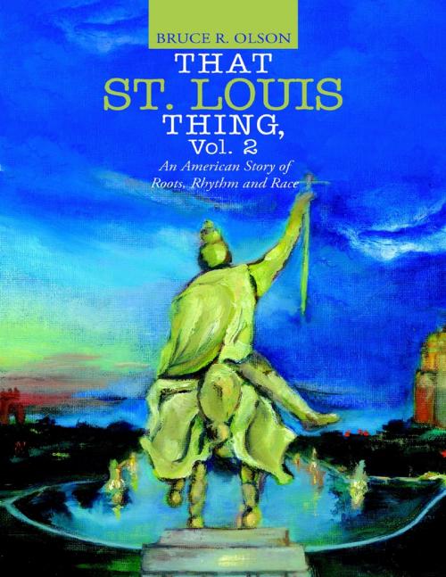 Cover of the book That St. Louis Thing, Vol. 2: An American Story of Roots, Rhythm and Race by Bruce R. Olson, Lulu Publishing Services