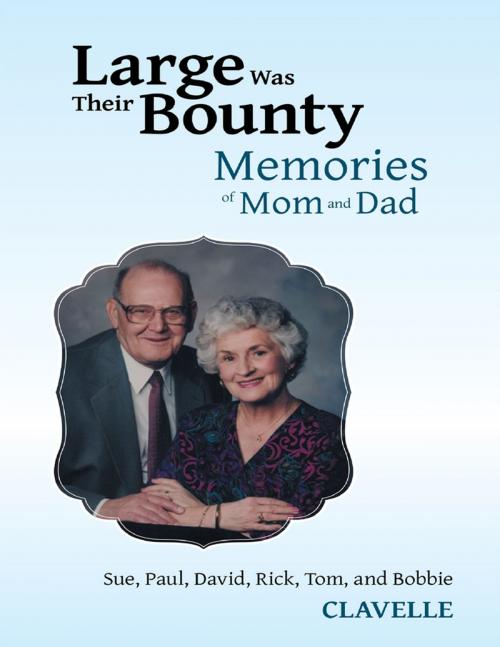 Cover of the book Large Was Their Bounty: Memories of Mom and Dad by Paul Clavelle, Sue Clavelle, David Clavelle, Rick Clavelle, Tom Clavelle, Bobbie Clavelle, Lulu Publishing Services