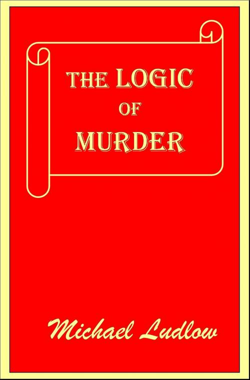 Cover of the book The Logic of Murder by Michael Ludlow, BookBaby
