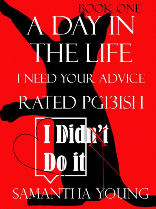 Cover of the book A Day in the Life, I Need Your Advice, Rated Pg13ish by Samantha Young, BookBaby