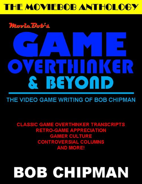 Cover of the book Moviebob's Game Overthinker & Beyond: The Video Game Writing of Bob Chipman by Bob Chipman, Robert Chipman