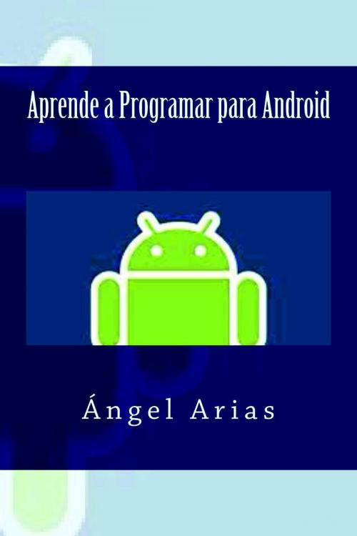 Cover of the book Aprende a Programar con Android by Ángel Arias, IT Campus Academy