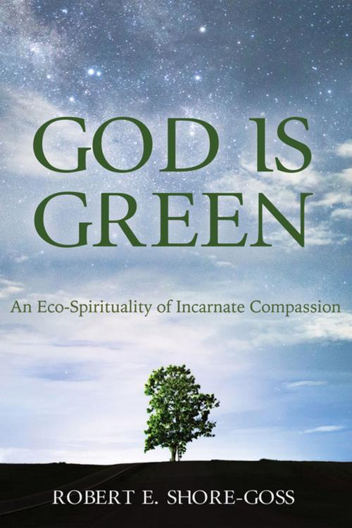 Cover of the book God is Green by Robert E. Shore-Goss, Wipf and Stock Publishers