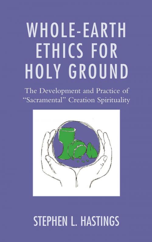 Cover of the book Whole-Earth Ethics for Holy Ground by Stephen L. Hastings, Lexington Books