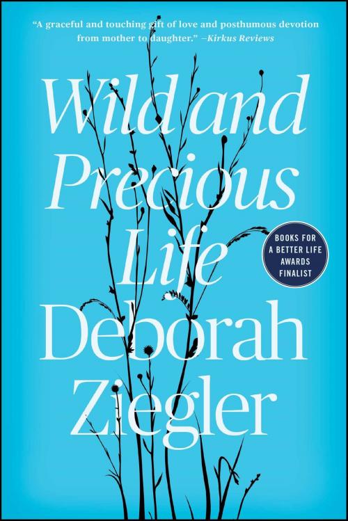 Cover of the book Wild and Precious Life by Deborah Ziegler, Atria/Emily Bestler Books
