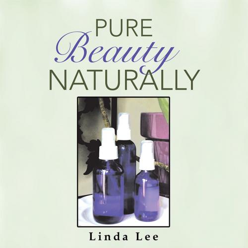 Cover of the book Pure Beauty Naturally by Linda Lee, Balboa Press
