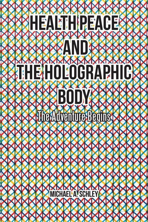 Cover of the book Health Peace and the Holographic Body by Michael A. Schley, Balboa Press