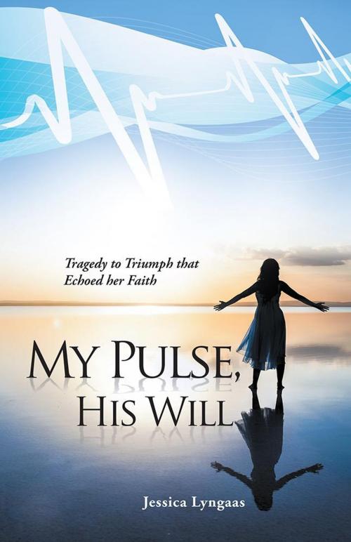 Cover of the book My Pulse, His Will by Jessica Lyngaas, Balboa Press