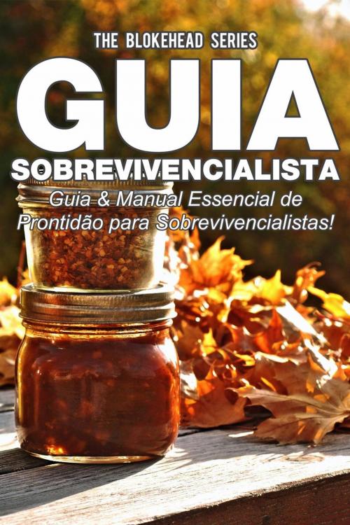 Cover of the book Guia Sobrevivencialista : Guia & Manual Essencial de Prontidão para Sobrevivencialistas! by The Blokehead, Babelcube Inc.