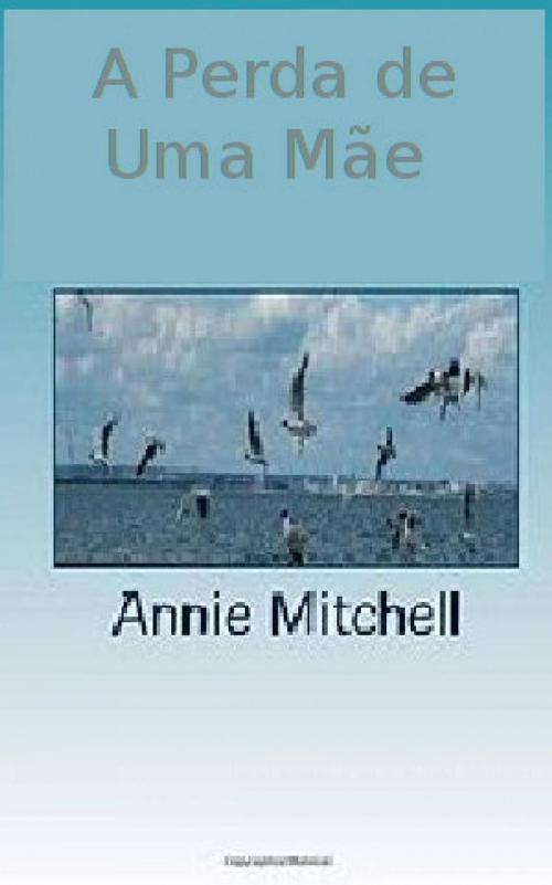 Cover of the book A Perda de Uma Mãe — Volume 1 & 2 by Annie Mitchell, Babelcube Inc.