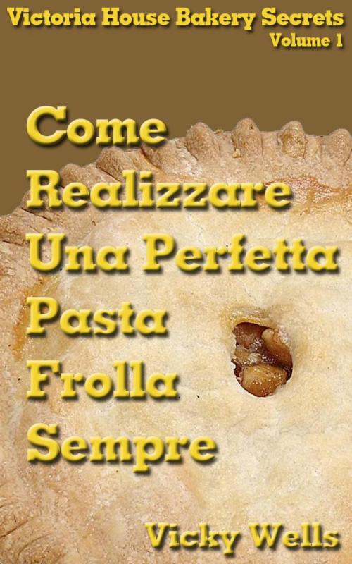 Cover of the book Come realizzare una perfetta pasta frolla - Sempre by Vicky Wells, Geezer Guides