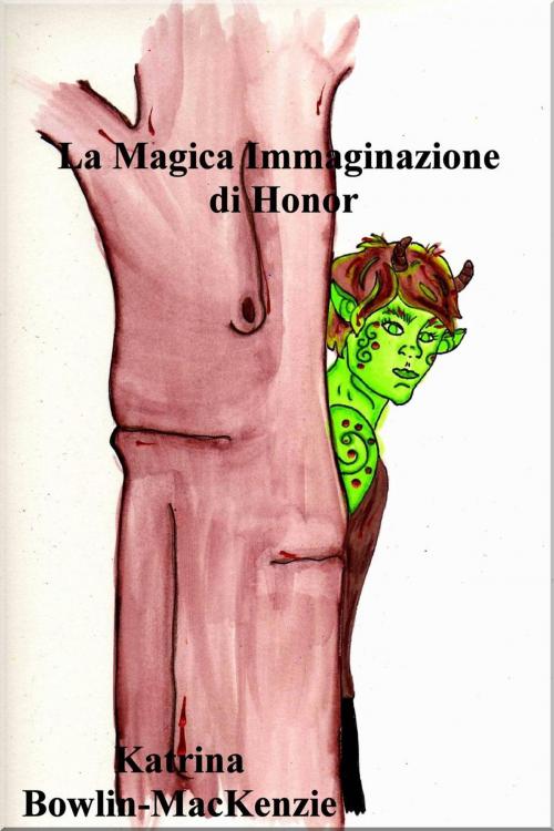 Cover of the book La Magica Immaginazione di Honor by Katrina Bowlin-MacKenzie, Katrina Bowlin-MacKenzie