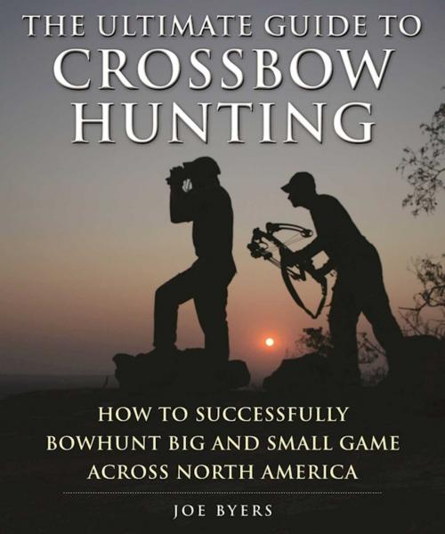 Cover of the book The Ultimate Guide to Crossbow Hunting by Joe Byers, Skyhorse