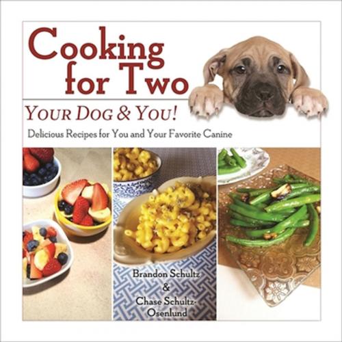Cover of the book Cooking for Two: Your Dog & You! by Brandon Schultz, Chase Schultz-Osenlund, Skyhorse Publishing