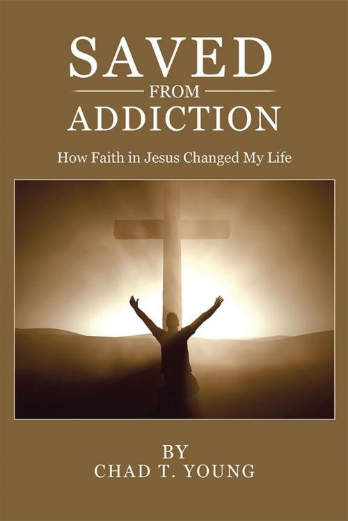 Cover of the book Saved from Addiction by Chad T. Young, WestBow Press