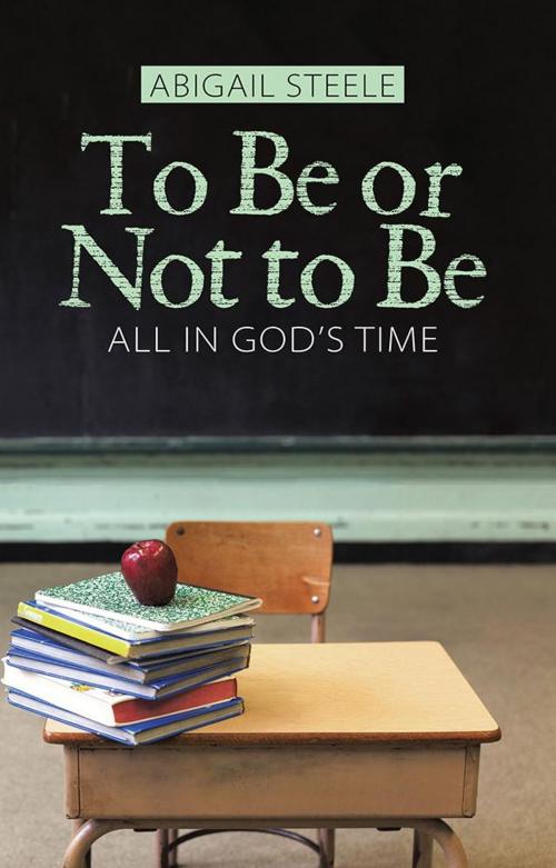 Cover of the book To Be or Not to Be by Abigail Steele, WestBow Press