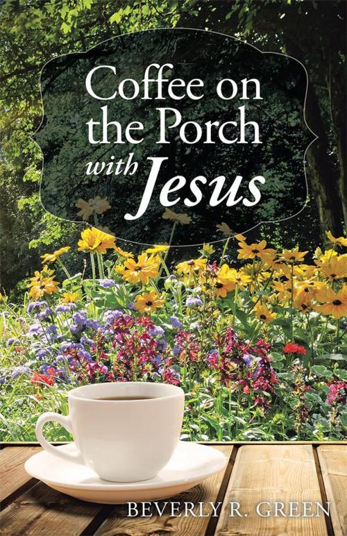 Cover of the book Coffee on the Porch with Jesus by Beverly R. Green, WestBow Press