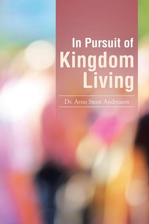 Cover of the book In Pursuit of Kingdom Living by Dr. Arno Steen Andreasen, WestBow Press