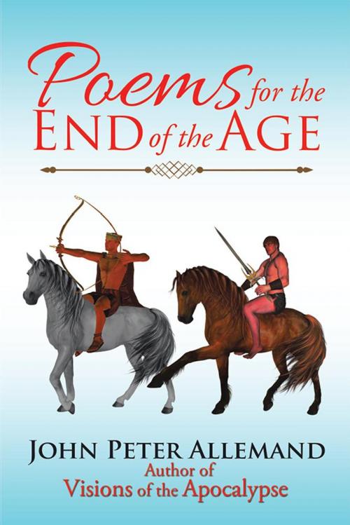 Cover of the book Poems for the End of the Age by John Peter Allemand, Xlibris US