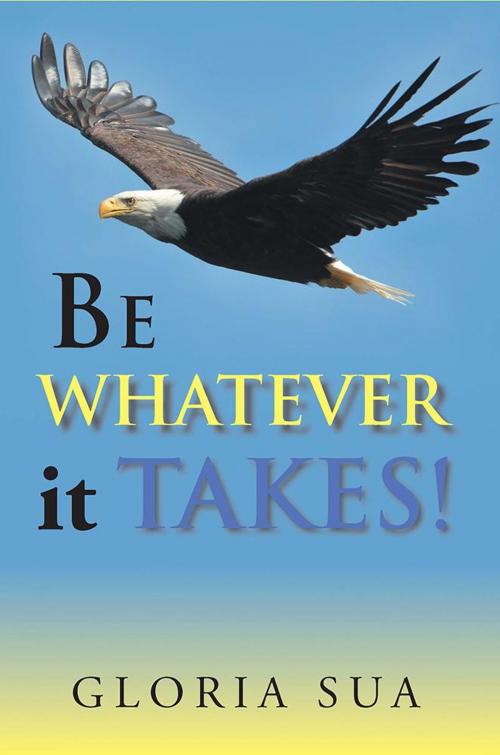 Cover of the book Be Whatever It Takes! by Gloria Sua, Xlibris US
