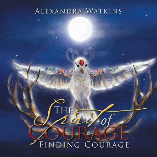 Cover of the book The Spirit of Courage by Alexandra Watkins, Xlibris US