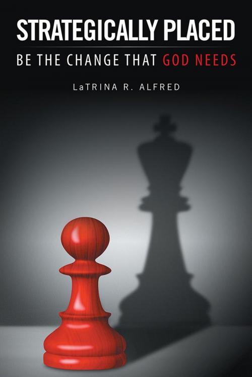 Cover of the book Strategically Placed by LaTrina R. Alfred, Xlibris US