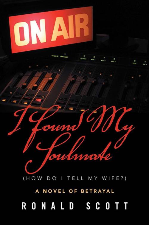 Cover of the book I Found My Soulmate (How Do I Tell My Wife?) by Ronald Scott, Xlibris US