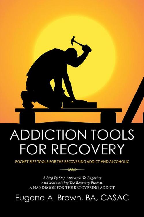 Cover of the book Addiction Tools for Recovery by Eugene A. Brown BA CASAC, Xlibris US