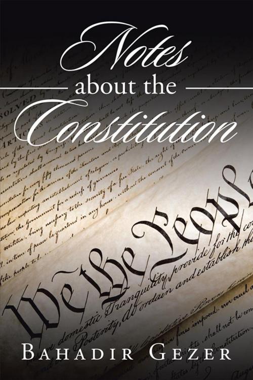Cover of the book Notes About the Constitution by Bahadir Gezer, Xlibris UK