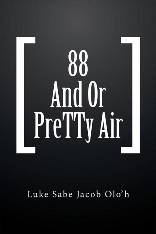 Cover of the book 88 and or Pretty Air by Luke Sabe Jacob Olo’h, Xlibris UK